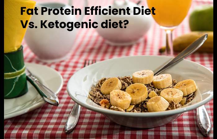 Fat Protein Efficient Diet Vs. Ketogenic diet?