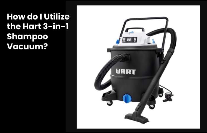 How do I Utilize the Hart 3-in-1 Shampoo Vacuum?