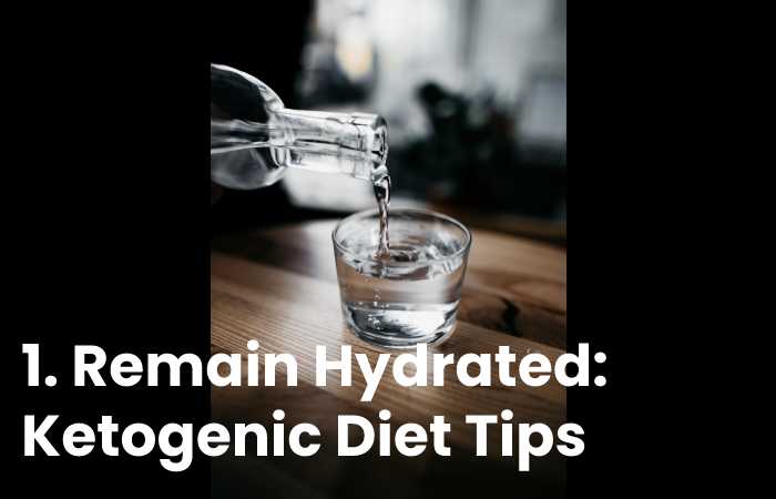1. Remain Hydrated: Ketogenic Diet Tips