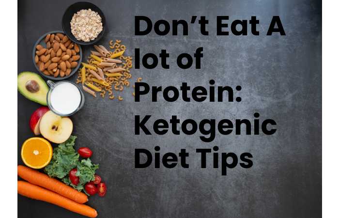 6. Don’t Eat A lot of Protein: Ketogenic Diet Tips