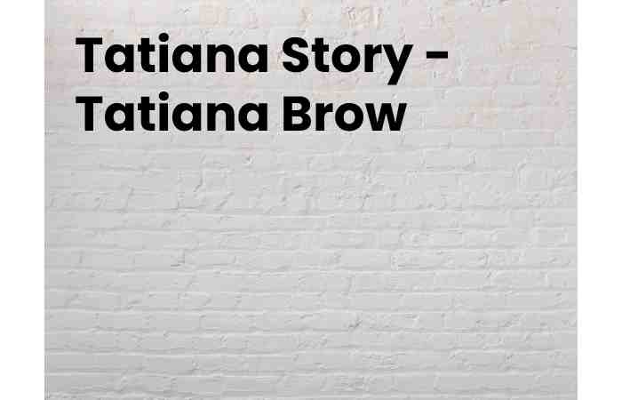 Tatiana Story - Tatiana Brow
