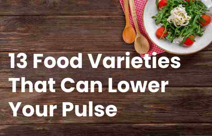13 Food Varieties That Can Lower Your Pulse