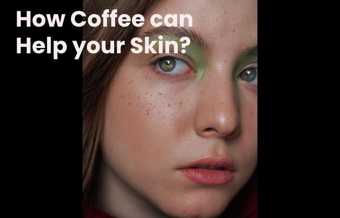 How Coffee can Help your Skin?