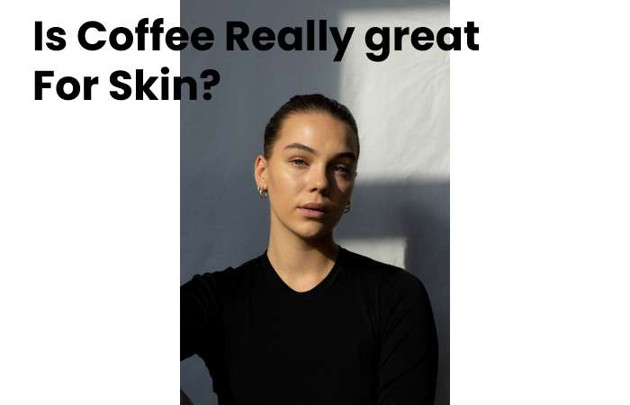 Is Coffee Really great For Skin?
