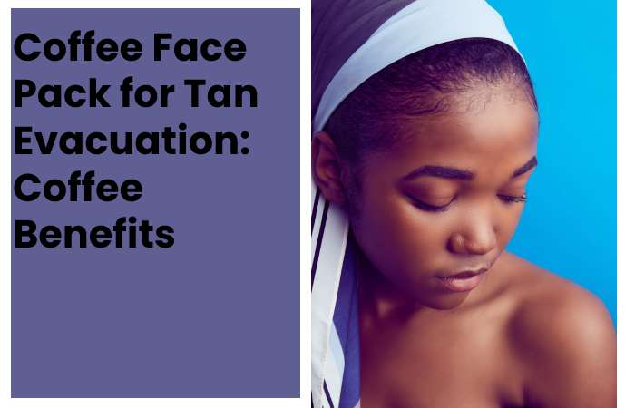 Coffee Face Pack for Tan Evacuation: Coffee Benefits