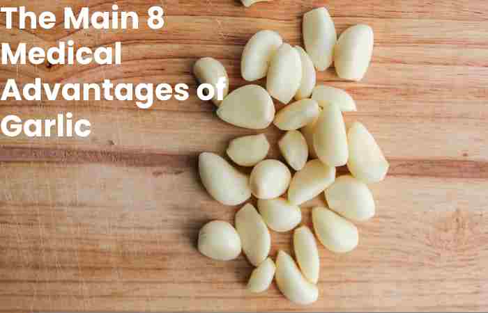The Main 8 Medical Advantages of Garlic