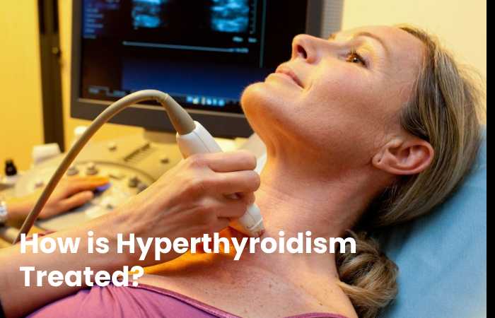 How is Hyperthyroidism Treated?