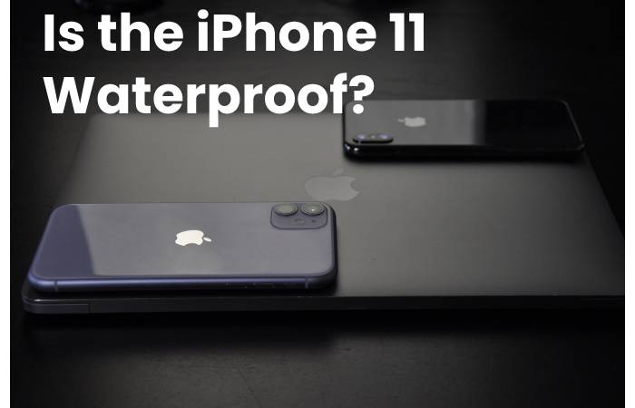 Is the iPhone 11 Waterproof?