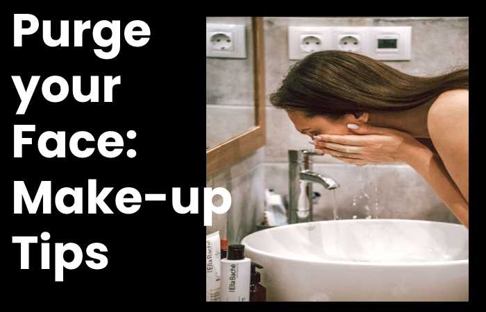 Purge your Face: Make-up Tips