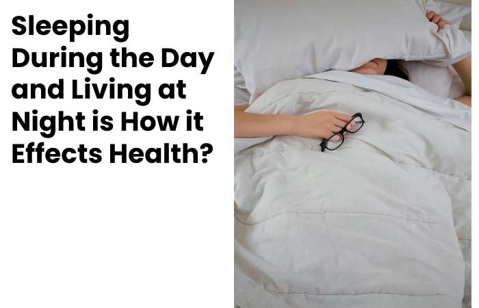Sleeping During the Day and Living at Night is How it Effects Health?