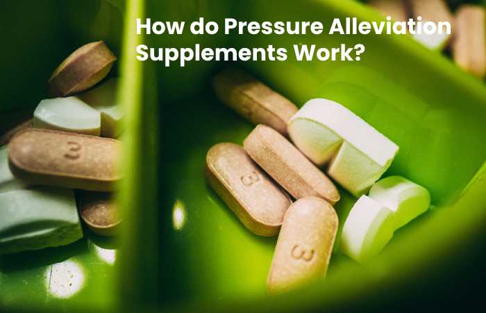 How do Pressure Alleviation Supplements Work?