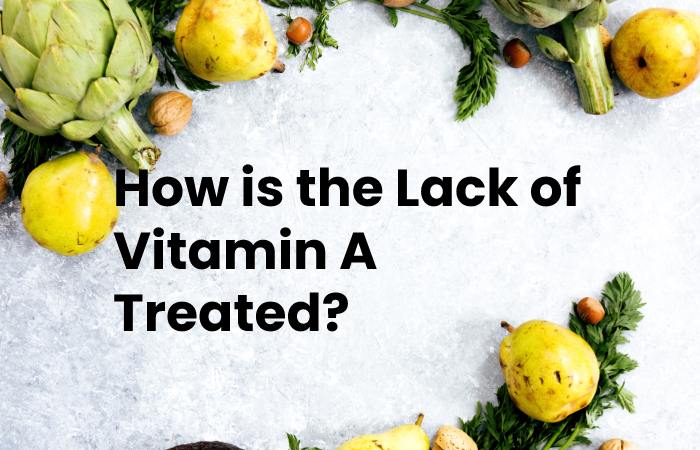 How is the Lack of Vitamin A Treated?