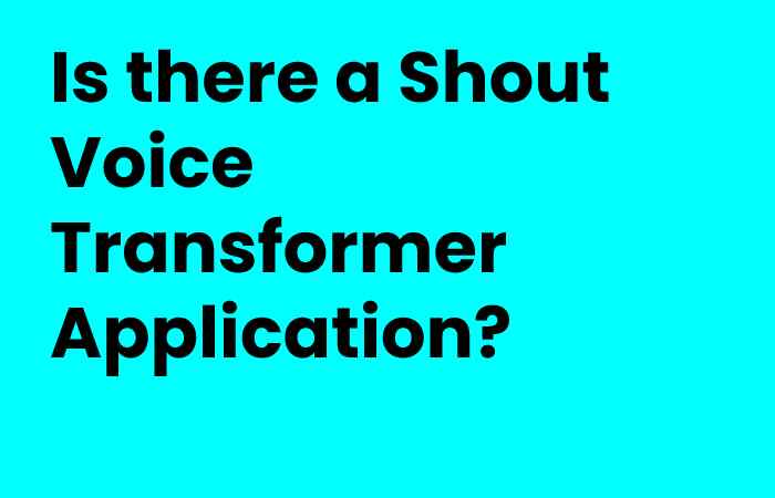 Is there a Shout Voice Transformer Application?