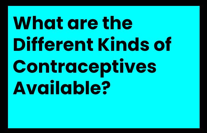 What are the Different Kinds of Contraceptives Available? - Women's Health