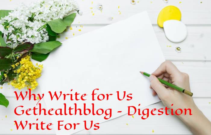 Why Write for Us Gethealthblog – Digestion Write For Us