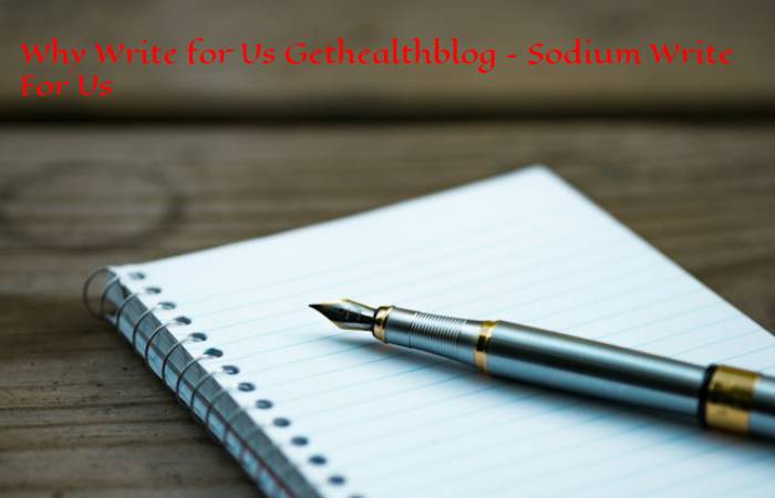 Why Write for Us Gethealthblog – Sodium Write For Us