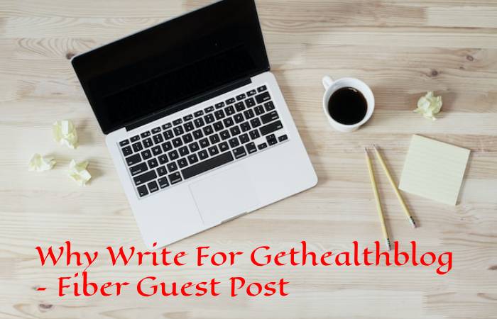 Why Write For Gethealthblog – Fiber Guest Post