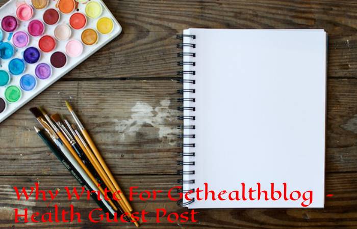 Why Write For Gethealthblog – Health Guest Post