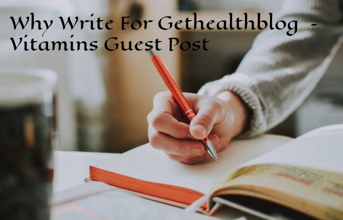 Why Write For Gethealthblog – Vitamins Guest Post